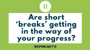 Read more about the article Are short ‘breaks’ getting in the way of your progress?