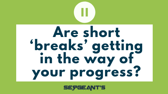 You are currently viewing Are short ‘breaks’ getting in the way of your progress?